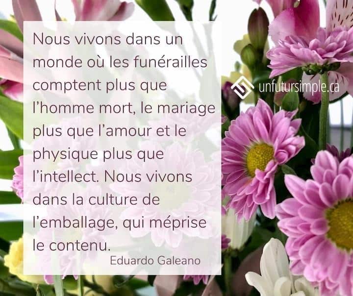 Citation de Eduardo Galeano: Nous vivons dans un monde où les funérailles comptent plus que l’homme mort, le mariage plus que l’amour et le physique plus que l’intellect. Nous vivons dans la culture de l’emballage, qui méprise le contenu. Bouquet de fleurs coupées roses.